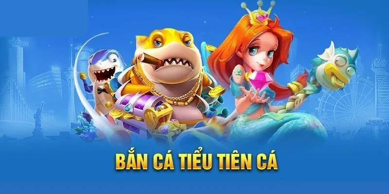 Tổng quan về bắn cá Tiểu Tiên Cá